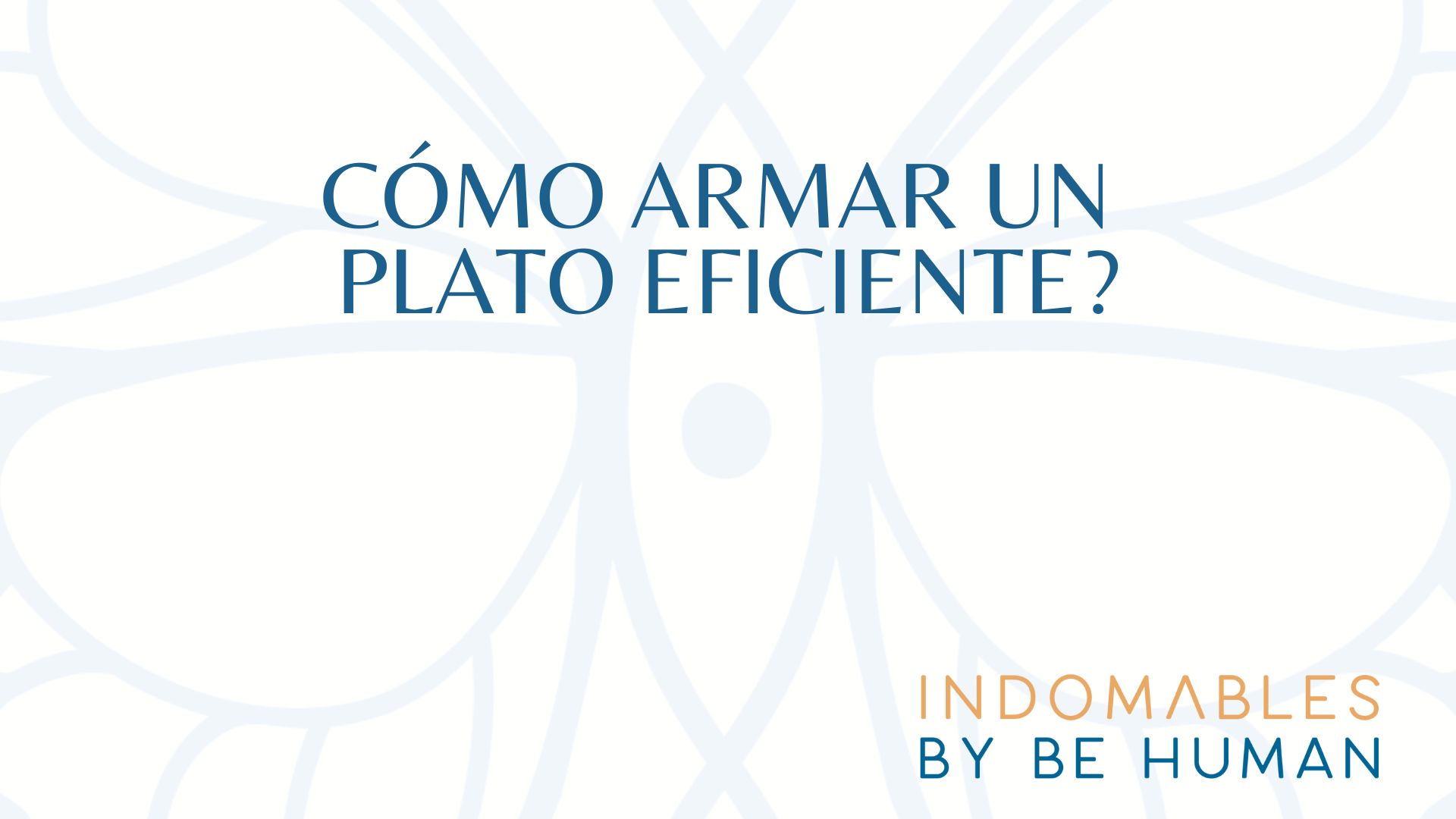 Indomables – Cómo crear un plato eficiente?